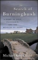 In Search of Burningbush: A Story of Golf, Friendship and the Meaning of Irons 0071435212 Book Cover