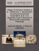 Village of Arlington Heights et al., Petitioners, v. Metropolitan Housing Development Corporation et al. U.S. Supreme Court Transcript of Record with Supporting Pleadings 1270684213 Book Cover