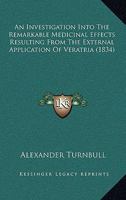 An Investigation Into the Remarkable Medicinal Effects Resulting from the External Application of Veratria 0548686467 Book Cover
