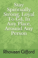 Stay Spiritually Strong, Loyal To Gd, In Any Place, Around Anyone Person 1797747665 Book Cover