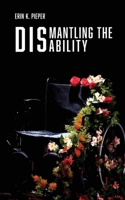 Dismantling the Disability: My Uphill Battle with Friedreich's Ataxia B09NB4C5DT Book Cover