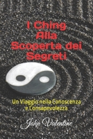 I Ching Alla Scoperta dei Segreti: Un Viaggio nella Conoscenza e Consapevolezza (Italian Edition) B0CKGSF3GG Book Cover