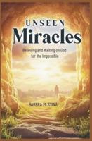 Unseen Miracles: Believing and Waiting on God for the Impossible 991367980X Book Cover