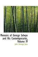 Memoirs of George Selwyn and His Contemporaries, Volume 4... 1273248945 Book Cover