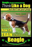 Think Like A Dog - But Don't Eat Your Poop! 'Paws On, Paws off' Beagle Breed Expert Dog Training. How To Train Your Beagle 1500342440 Book Cover