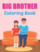Big Brother Coloring Book: A Colouring Book For Toddlers 3-6 Ages I Am Going To Be A Big Brother Activity Book. B097633WDM Book Cover