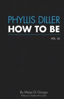 How to Be: Phyllis Diller, Vol. 2 0991227433 Book Cover