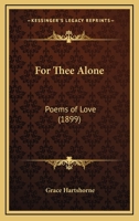 For Thee Alone: Poems of Love (Classic Reprint) 1013922069 Book Cover