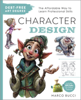 Debt-Free Art Degree: Character Design: The Affordable Way to Learn Professional Skills 0760391629 Book Cover