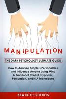 Manipulation: The Dark Psychology Ultimate Guide - How to Analyze People's Personalities and Influence Anyone Using Mind & Emotional Control, Hypnosis, Persuasion, and NLP Techniques 1951595858 Book Cover