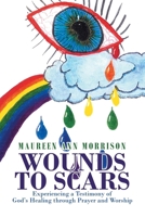 Wounds to Scars: Experiencing a Testimony of God's Healing through Prayer and Worship B0FJ8XVWGD Book Cover