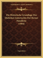 Die Historische Grundlage Des Ehelichen Guterrechts Der Berner Handfeste (1884) 1120412846 Book Cover