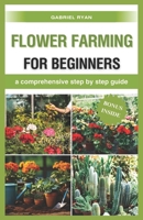 flower farming for beginners: a comprehensive step by step guide B0CTYVX4DF Book Cover
