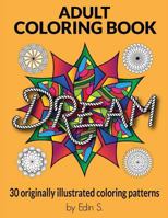 Adult Coloring Book Dream: Adult Coloring Books, 30 Originally Illustrated Coloring Patterns for Stress Relief, Abstract Patterns, Unique Stress Relieving Illustrations, Coloring Books for Adults 1534663770 Book Cover