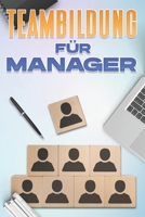 TEAMBILDUNG FÜR FÜHRUNGSKRÄFTE: Managementfähigkeiten für Manager (Management-Fähigkeiten für Führungskräfte) B09JJ97LCC Book Cover