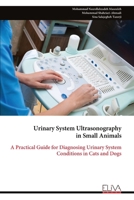 Urinary System Ultrasonography in Small Animals: A Practical Guide for Diagnosing Urinary System Conditions in Cats and Dogs 9999330363 Book Cover