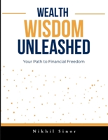 Wealth Wisdom Unleashed: Your Path to Financial Freedom B0CLY72S3P Book Cover