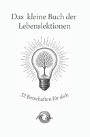 Das kleine Buch der Lebenslektionen - 52 Botschaften für dich: 52 inspirierende Kurzgeschichten für Achtsamkeit, innere Stärke und ein gelasseneres Leben (German Edition) B0F8B3PT4W Book Cover