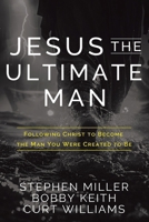 Jesus, The Ultimate Man: Following Christ to Become the Man You Were Created to Be 1962802493 Book Cover