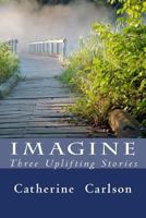 Imagine: Three Uplifting Stories 1500787183 Book Cover