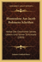 Blumenlese Aus Jacob Bohmens Schriften: Nebst Der Geschichte Seines Lebens Und Seiner Schicksale (1819) 1160811512 Book Cover