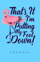 That's It I'm Putting My Foot Down Journal 1707991588 Book Cover