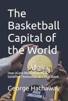 The Basketball Capital of the World: How UConn Men’s Basketball Solidified Themselves as a Blue Blood B0FJ7KXCST Book Cover