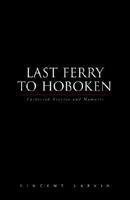 Last Ferry to Hoboken: Collected Stories and Memoirs 1413419135 Book Cover