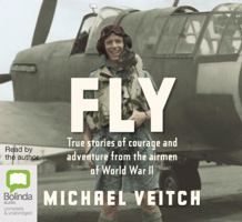 Fly: True Stories of Adventure and Courage from the Airmen of World War 2 1742140289 Book Cover