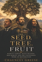 The Seed, The Tree, and The Fruit: Marcus Garvey, Haile Selassie, Bob Marley, and the Unfinished Work of Restoration B0H38ZV39S Book Cover