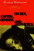 Ecstasy Unlimited: On Sex, Capital, Gender, and Aesthetics 0816619972 Book Cover
