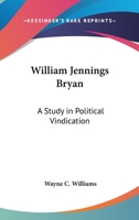 WILLIAM JENNINGS BRYAN: A Study in Political Vindication. 1162925744 Book Cover