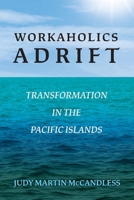 Workaholics Adrift: Transformation in the Pacific Islands 1543972284 Book Cover
