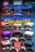 The History of Gaming Consoles : A No Bullsh*t, Decade-by-Decade Journey Through Play: From Pong to PlayStation 5 – A Complete Guide to Video Game Systems, Handhelds, and Modern Gaming Technology B0GHSPCVLB Book Cover