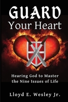 Guard Your Heart: Hearing God to Master the Nine Issues of Life 0578736276 Book Cover