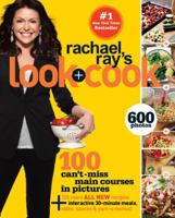 Rachael Ray's Look + Cook: 100 Can't Miss Main Courses in Pictures, Plus 125 All New Recipes: A Cookbook 030759050X Book Cover