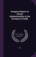 Progress Report of Forest Administration in the Province of Oudh 135836642X Book Cover