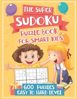 The Super Sudoku Puzzle Book for Kids: The Ultimate Brain Health Puzzle Book for Adults, Sudoku Puzzles for Adults Medium to Hard, 600 Puzzles Easy to Hard Level Sudoku books for kids, Sudoku with Sol B096LS2N7J Book Cover