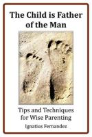 The Child Is Father of the Man: Tips and Techniques for Wise Parenting 1497463386 Book Cover