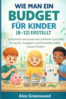 WIE MAN EIN BUDGET FÜR KINDER (8–12) ERSTELLT: Spielerische und praxisnahe Lektionen zum Geld, die Sparen, Ausgeben und finanzielles Selbstvertrauen fördern. (German Edition) B0GY1H1NP8 Book Cover