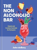 The Nonalcoholic Bar: Classic and Creative Cocktails for Everyone 1454962607 Book Cover