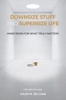 DOWNSIZE STUFF AND SUPERSIZE LIFE: MAKE ROOM FOR WHAT TRULY MATTERS B0GH5XFWVT Book Cover
