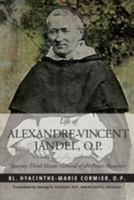 Life of Alexandre-Vincent Jandel, O.P.: Seventy-Third Master General of the Friars Preachers 1623110327 Book Cover