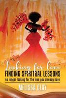 Looking for Love Finding Spiritual Lessons: no longer looking for the love you already have 1070218553 Book Cover
