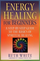 Energy Healing for Beginners: A Step-by-Step Guide to the Basics of Spiritual Healing 1585422339 Book Cover