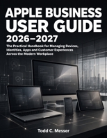 Apple Business User Guide 2026–2027: The Practical Handbook for Managing Devices, Identities, Apps and Customer Experiences Across the Modern Workplace B0HHB1KNPJ Book Cover