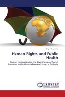 Human Rights and Public Health: Toward Understanding the Root Causes of Social Problems in the Oromia Regional State, in Ethiopia 3659582123 Book Cover