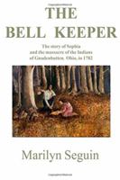 The Bell Keeper: The Story of Sophia and the Massacre of the Indians at Gnadenhutten, Ohio, in 1782 0828320098 Book Cover