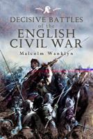 Decisive Battles of the English Civil Wars: Myth and Reality 1844154548 Book Cover
