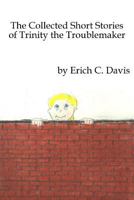 The Collected Stories of Trinity the Troublemaker 1537006045 Book Cover